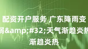 配资开户服务 广东降雨变弱&#32;天气渐趋炎热