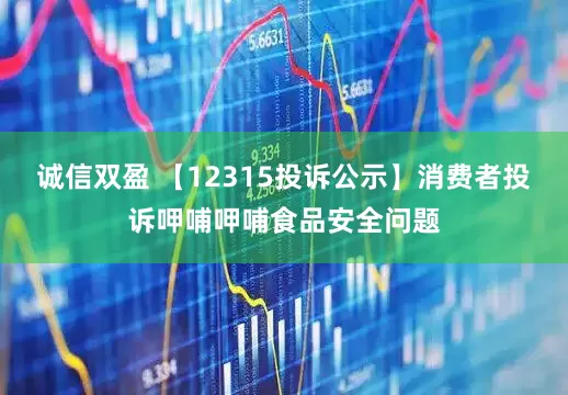 诚信双盈 【12315投诉公示】消费者投诉呷哺呷哺食品安全问题