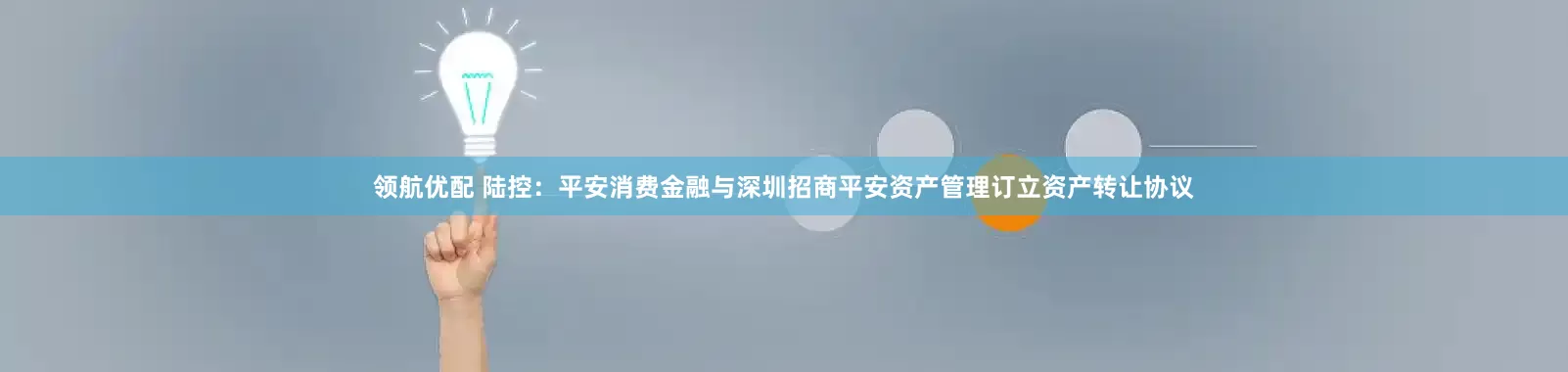 领航优配 陆控：平安消费金融与深圳招商平安资产管理订立资产转让协议